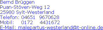 Bernd Brüggen
Puan-Stöven-Weg 12
25980 Sylt-Westerland
Telefon: 04651  9670628
Mobil:    0172    ...